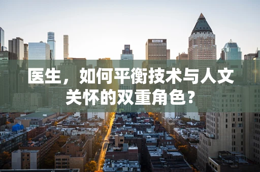 医生，如何平衡技术与人文关怀的双重角色？