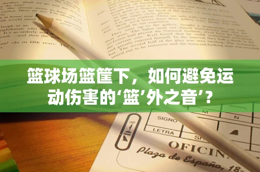 篮球场篮筐下，如何避免运动伤害的‘篮’外之音’？