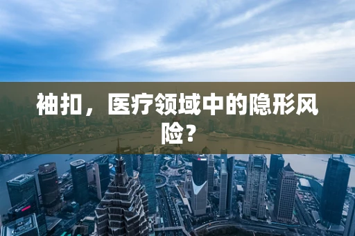 袖扣，医疗领域中的隐形风险？