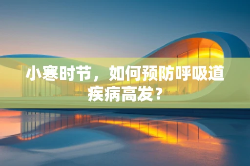 小寒时节，如何预防呼吸道疾病高发？