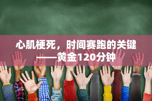 心肌梗死，时间赛跑的关键——黄金120分钟