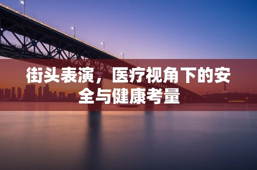 街头表演，医疗视角下的安全与健康考量