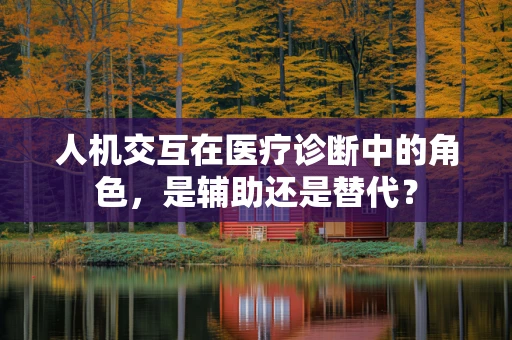 人机交互在医疗诊断中的角色，是辅助还是替代？