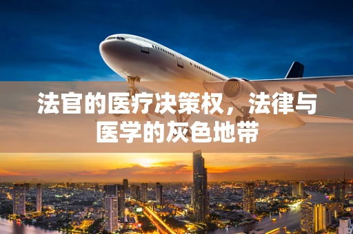 法官的医疗决策权，法律与医学的灰色地带