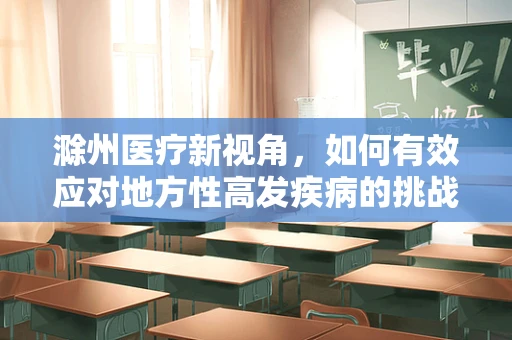滁州医疗新视角，如何有效应对地方性高发疾病的挑战？