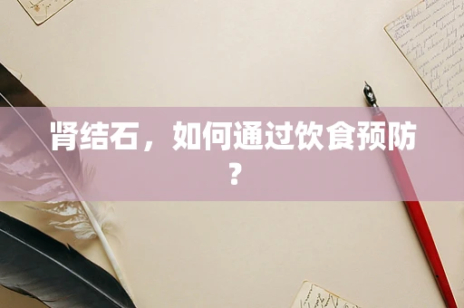 肾结石，如何通过饮食预防？