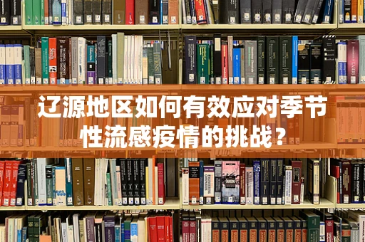 辽源地区如何有效应对季节性流感疫情的挑战？