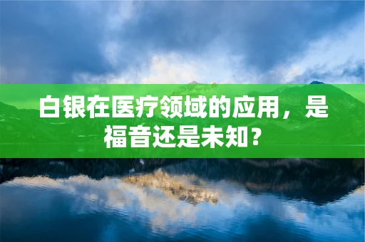 白银在医疗领域的应用，是福音还是未知？