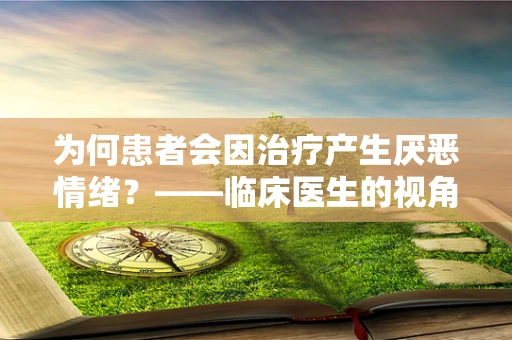 为何患者会因治疗产生厌恶情绪？——临床医生的视角