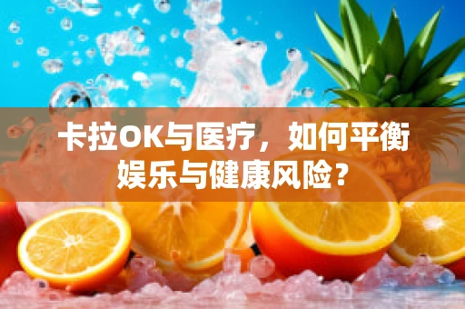 卡拉OK与医疗，如何平衡娱乐与健康风险？