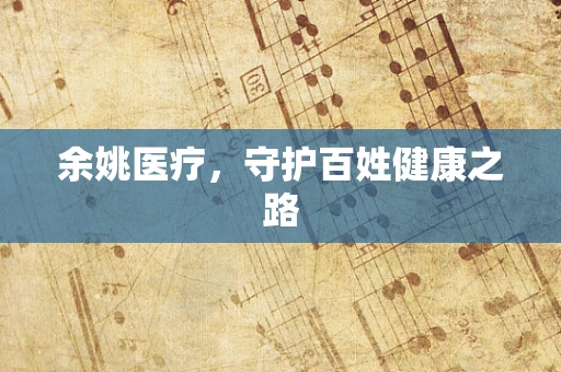余姚医疗，守护百姓健康之路