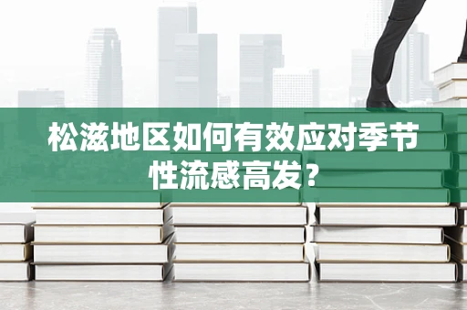 松滋地区如何有效应对季节性流感高发？