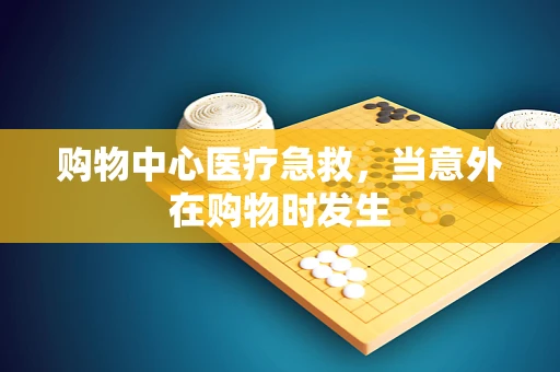 购物中心医疗急救，当意外在购物时发生