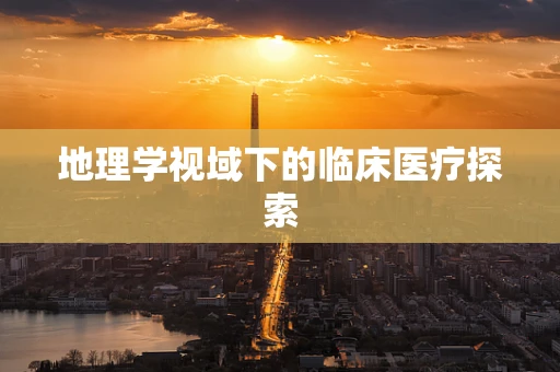地理学视域下的临床医疗探索
