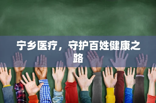 宁乡医疗，守护百姓健康之路