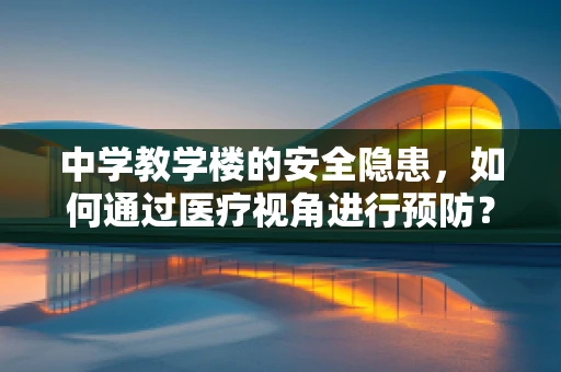 中学教学楼的安全隐患，如何通过医疗视角进行预防？