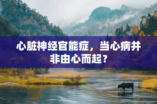 心脏神经官能症，当心病并非由心而起？