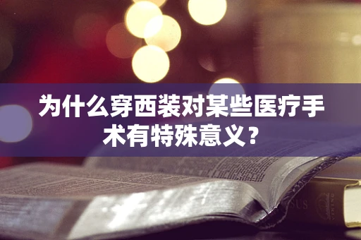 为什么穿西装对某些医疗手术有特殊意义？
