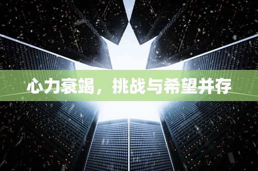 心力衰竭，挑战与希望并存