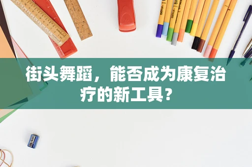 街头舞蹈，能否成为康复治疗的新工具？