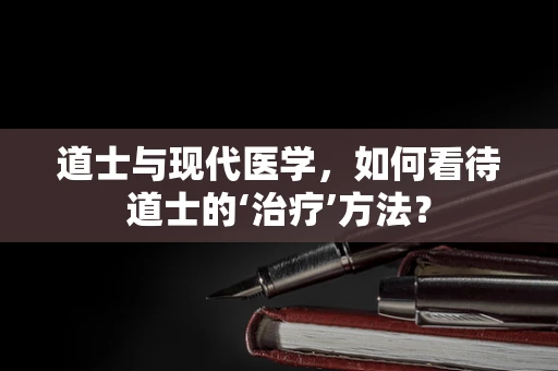 道士与现代医学，如何看待道士的‘治疗’方法？