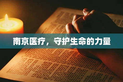 南京医疗，守护生命的力量