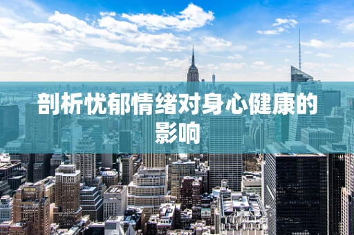 剖析忧郁情绪对身心健康的影响