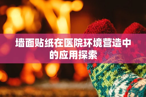 墙面贴纸在医院环境营造中的应用探索