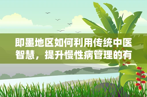 即墨地区如何利用传统中医智慧，提升慢性病管理的有效性？