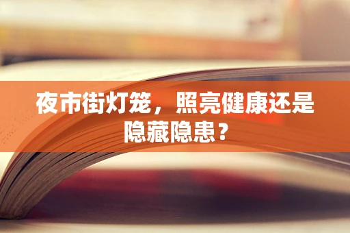 夜市街灯笼，照亮健康还是隐藏隐患？