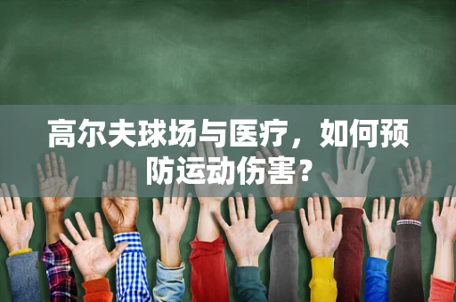 高尔夫球场与医疗，如何预防运动伤害？