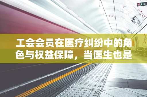 工会会员在医疗纠纷中的角色与权益保障，当医生也是‘打工人’时