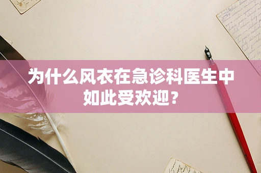 为什么风衣在急诊科医生中如此受欢迎？
