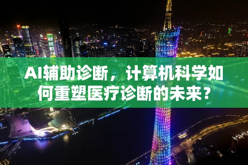 AI辅助诊断，计算机科学如何重塑医疗诊断的未来？