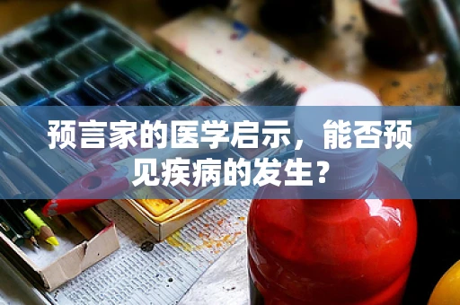 预言家的医学启示，能否预见疾病的发生？