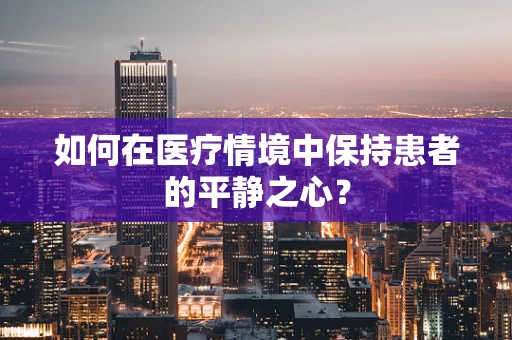 如何在医疗情境中保持患者的平静之心？