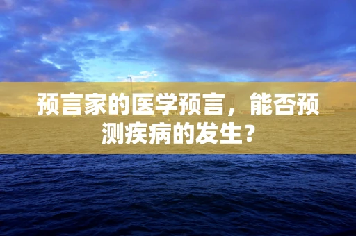预言家的医学预言，能否预测疾病的发生？
