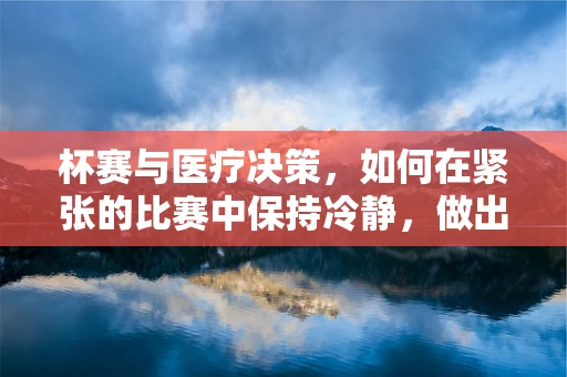 杯赛与医疗决策，如何在紧张的比赛中保持冷静，做出最佳判断？