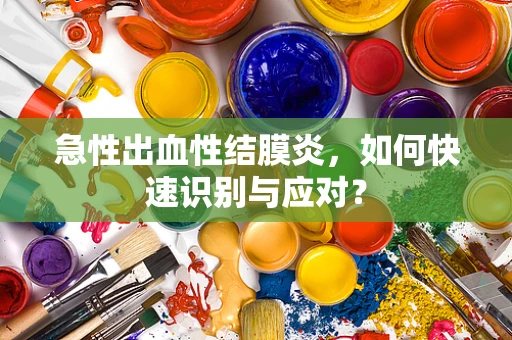 急性出血性结膜炎，如何快速识别与应对？