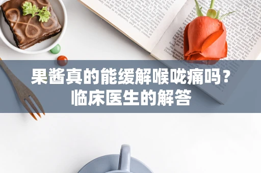 果酱真的能缓解喉咙痛吗？临床医生的解答