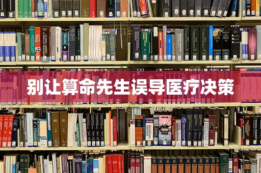 别让算命先生误导医疗决策