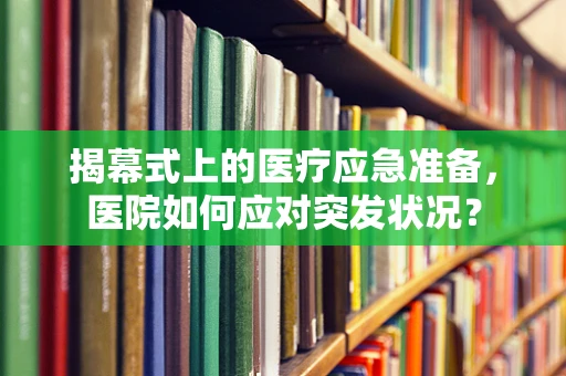 揭幕式上的医疗应急准备，医院如何应对突发状况？