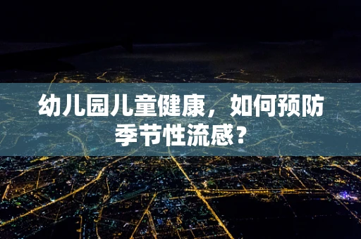 幼儿园儿童健康，如何预防季节性流感？