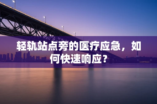 轻轨站点旁的医疗应急，如何快速响应？