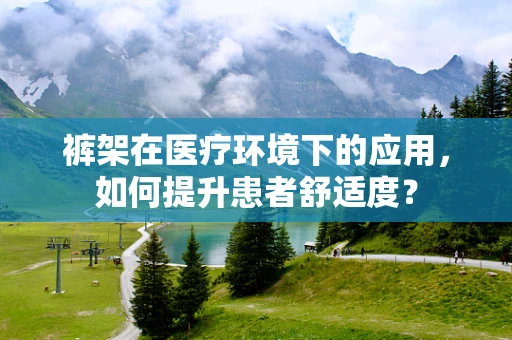 裤架在医疗环境下的应用，如何提升患者舒适度？