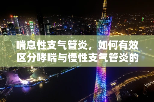 喘息性支气管炎，如何有效区分哮喘与慢性支气管炎的喘息症状？