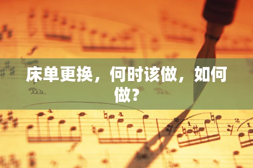 床单更换，何时该做，如何做？