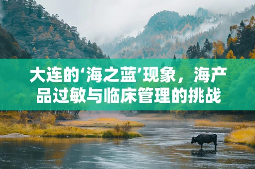 大连的‘海之蓝’现象，海产品过敏与临床管理的挑战