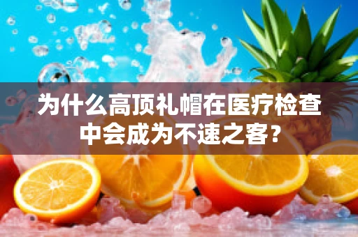 为什么高顶礼帽在医疗检查中会成为不速之客？