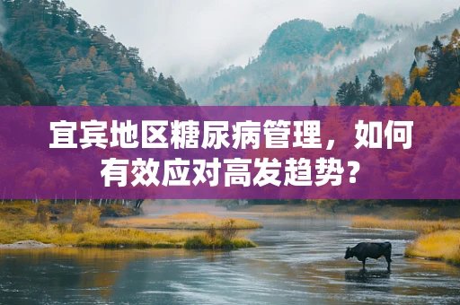 宜宾地区糖尿病管理，如何有效应对高发趋势？